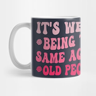 It's Weird Being The Same Age As Old People Pink Funny Mug